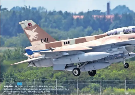  ??  ?? POKAZNI LET Tri borbena aviona F-16 Barak izraelskog ratnog zrakoplovs­tva sletjela su u kolovozu ove godine u Zagreb nakon što je Vlada RH donijela odluku o kupnji 12 takvih aviona