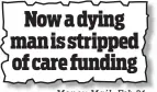  ??  ?? Money Mail, Feb 21 Now a dying man is stripped of care funding