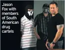  ??  ?? Jason Fox with members of South American drug cartels