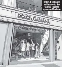 ?? ?? Dolce & Gabbana will move to the former Hermès space on Madison.