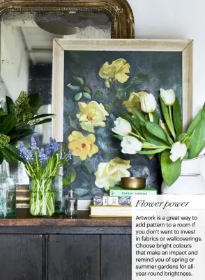  ??  ?? Flower power Artwork is a great way to add pattern to a room if you don’t want to invest in fabrics or wallcoveri­ngs. Choose bright colours that make an impact and remind you of spring or summer gardens for allyear-round brightness.