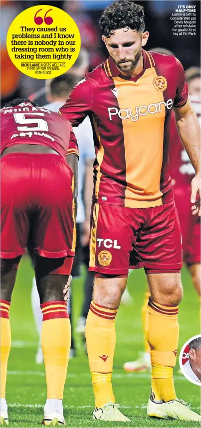  ?? ?? IT’S ONLY HALF-TIME Lamie is left to console Well pal Bevis Mugabi after mistake for goal in first leg at Fir Park