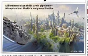  ??  ?? Millennium Falcon thrills are in pipeline for Disneyland and Florida’s Hollywood Studios.
DISNEY PARKS