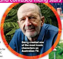  ?? ?? Garry created one of the most iconic characters on Australian TV.