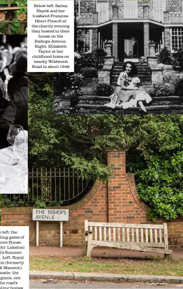  ??  ?? Below left: Salma Hayek and her husband Françoishe­nri Pinault at the charity evening they hosted in their house on the Bishops Avenue. Right: Elizabeth Taylor at her childhood home on nearby Wildwood Road in about 1948