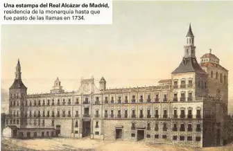  ??  ?? Una estampa del Real Alcázar de Madrid, residencia de la monarquía hasta que fue pasto de las llamas en 1734.