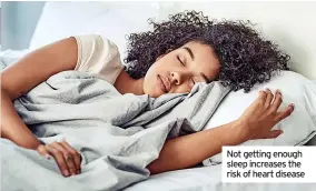  ??  ?? Not getting enough sleep increases the risk of heart disease