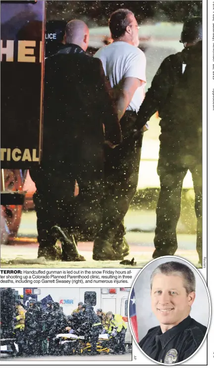  ??  ?? TERROR: Handcuffed gunman is led out in the snow Friday hourss af-after shooting up a Colorado Planned Parenthood clinic, resulting in threehree deaths, including cop Garrett Swasey (right), and numerous injuries.es.