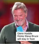  ??  ?? Glenn Hoddle thinks Steve Bruce will stay in Toon