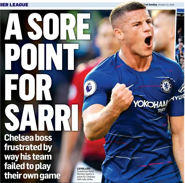  ??  ?? LEVELLER: L Substitute S Ross Barkley B banks a point for Chelsea with w late strike