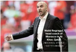  ?? /MICHAEL STEELE / GETTY IMAGES ?? Walid Regragui, head coach of Morocco in Al Khor, Qatar.