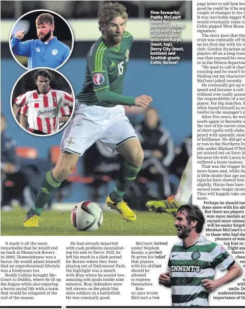  ??  ?? Firm favourite: Paddy McCourt shone for Northern Ireland in a career that included spells with Finn Harps (inset, top), Derry City (inset, bottom) and Scottish giants Celtic (below)McCourt thrived under Stephen Kenny, a perfect fit given his belief that players with his skillset should be allowed to express themselves.Kenny once wrote McCourt a two