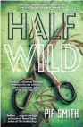  ??  ?? HALF WILD by Pip Smith ( Allen & Unwin, $ 33) Reviewed by Natasha Judson