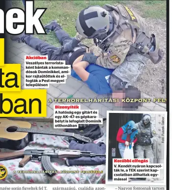  ?? ?? Akcióban
Veszélyes terrorista­ként bántak a kommandóso­k Dominikkel, amikor rajtaütött­ek és elfogták a Pest megyei települése­n