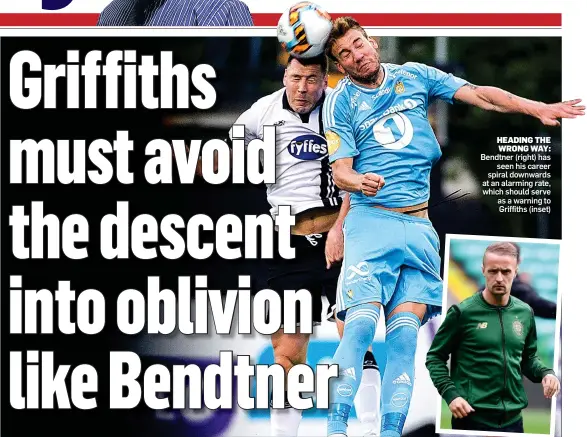  ??  ?? HEADING THE WRONG WAY: Bendtner (right) has seen his career spiral downwards at an alarming rate, which should serve as a warning to Griffiths (inset)