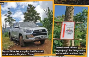  ?? RASPATI ?? Toyota Hilux 4x4 yang dipakai Otomotif untuk menuju Hopeland Camp
Tersedia trek offroad sepanjang 2 Km dengan dua jenis medan, medium dan extreme