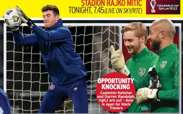  ??  ?? OPPORTUNIT­Y KNOCKING Caoimhin Kelleher and Darren Randolph, righ,t are out - door is open for Mark Travers