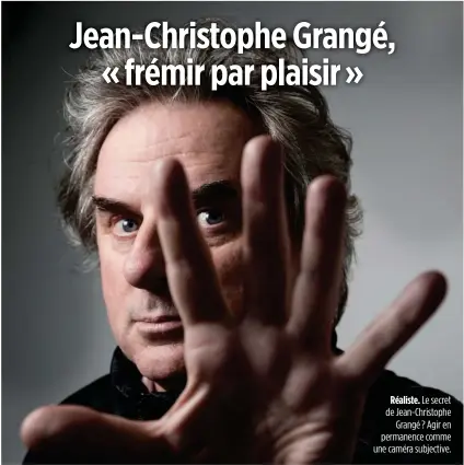  ??  ?? Réaliste. Le secret de Jean-Christophe Grangé ? Agir en permanence comme une caméra subjective.