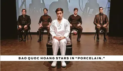  ?? Kim Kolanowski ?? BAO QUOC HOANG STARS IN “PORCELAIN.”