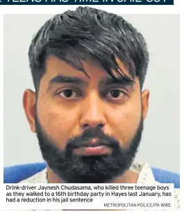  ?? METROPOLIT­AN POLICE/PA WIRE ?? Drink-driver Jaynesh Chudasama, who killed three teenage boys as they walked to a 16th birthday party in Hayes last January, has had a reduction in his jail sentence