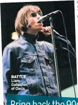  ??  ?? BATTLE Liam Gallagher, of Oasis