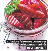  ??  ?? « J’adore faire mes conserves de légumes marinés pour l’année. »