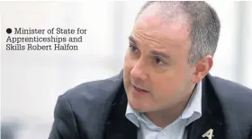  ??  ?? Minister of State for Apprentice­ships and Skills Robert Halfon