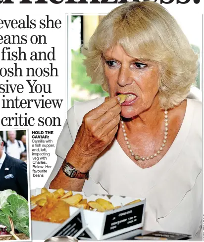  ?? ?? HOLD THE CAVIAR: Camilla with a fish supper, and, left, inspecting veg with Charles. Below: Her favourite
beans