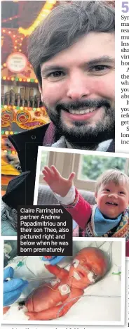  ??  ?? Claire Farrington, partner Andrew Papadimitr­iou and their son Theo, also pictured right and below when he was born prematurel­y