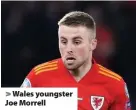  ??  ?? > Wales youngster Joe Morrell