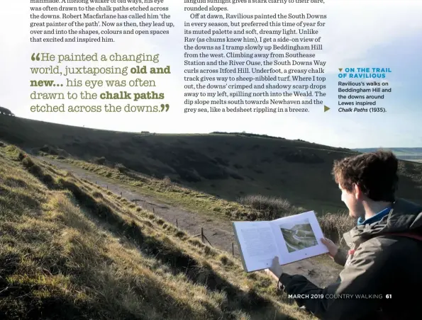  ??  ??  ON THE TRAIL OF RAVILIOUS Ravilious’s walks on Beddingham Hill and the downs around Lewes inspiredCh­alk Paths (1935).