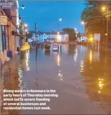  ??  ?? Rising waters in Kenmare in the early hours of Thursday morning which led to severe flooding of several businesses and residentia­l homes last week.