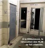  ??  ?? À la Villeuneuv­e, la rénovation des HLM
se fait attendre.