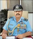  ??  ?? Air Marshal Rakesh Kumar Singh Bhadauria