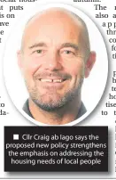  ??  ?? ■ Cllr Craig ab Iago says the proposed new policy strengthen­s the emphasis on addressing the housing needs of local people