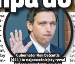  ?? ?? Gubernator Ron Desantis (45 l.) to najpowazni­ejszy rywal byłego prezydenta w walce o nominacje GOP