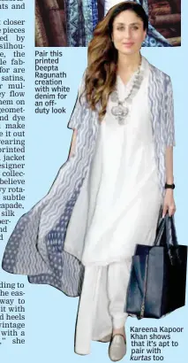  ??  ?? Kareena Kapoor Khan shows that it’s apt to pair with kurtas too