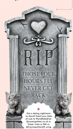  ??  ?? Got a dating nightmare to share? Email your tales of woe to WorstDates­Ever @cosmopolit­an.co.uk or Tweet, Insta or DM us @Cosmopolit­anUK using #CosmoWorst­Dates