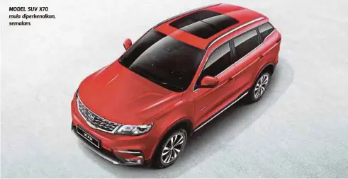  ??  ?? MODEL SUV X70 mula diperkenal­kan, semalam.