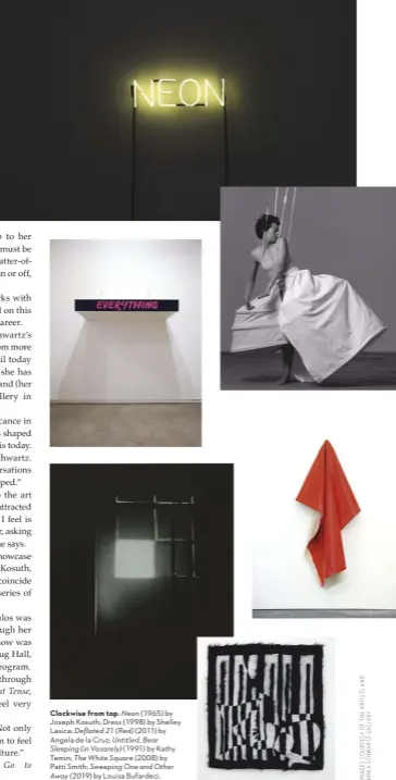  ??  ?? Clockwise from top: Neon (1965) by Joseph Kosuth; Dress (1998) by Shelley Lasica; Deflated 21 (Red) (2011) by Angela de la Cruz; Untitled, Bear Sleeping (in Vasarely) (1991) by Kathy
Temin; The White Square (2008) by Patti Smith; Sweeping One and Other Away (2019) by Louisa Bufardeci.