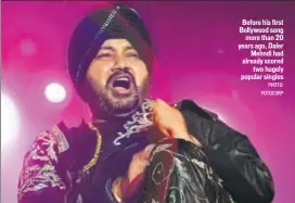  ?? PHOTO: FOTOCORP ?? Before his first Bollywood song more than 20 years ago, Daler Mehndi had already scored two hugely popular singles