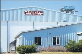  ?? LAWRENCE POWELL ?? L.J. Robicheau and Son Fisheries Limited has purchased the Kings Processing plant in Middleton and is working towards a summer opening. The new plant will process, freeze, package and create value-added fish products.