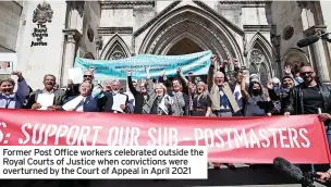  ?? ?? Former Post Office workers celebrated outside the Royal Courts of Justice when conviction­s were overturned by the Court of Appeal in April 2021