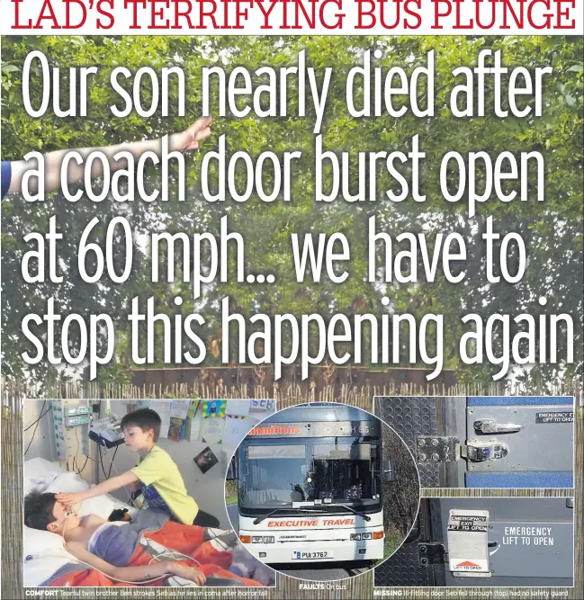  ??  ?? COMFORT Tearful twin brother Ben strokes Seb as he lies in coma after horror fall FAULTS On bus MISSING Ill-fitting door Seb fell through (top) had no safety guard
