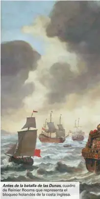  ??  ?? Antes de la batalla de las Dunas, cuadro de Reinier Rooms que representa el bloqueo holandés de la costa inglesa.
