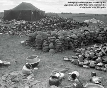  ??  ?? Belongings and equipment, thrown by the Japanese army, after they were beaten in the Khalkhin-gol area, Mongolia