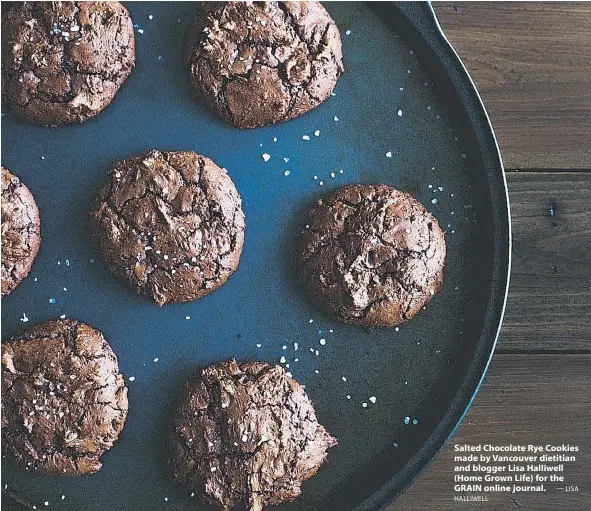  ?? — LISA HALLIWELL ?? Salted Chocolate Rye Cookies made by Vancouver dietitian and blogger Lisa Halliwell (Home Grown Life) for the GRAIN online journal.