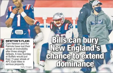  ?? Getty Images ?? NEWTON’S FLAW: Cam Newton and the Patriots have lost their sense of invincibil­ity after three straight defeats. A loss Sunday at Buffalo would put their 11-year streak of AFC East titles in serious jeopardy.