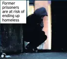  ??  ?? Former prisoners are at risk of ending up homeless