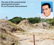  ??  ?? The site of the controvers­ial developmen­t project.
Pic by Priyanka Samaraweer­a
Sanath Nishantha Perera